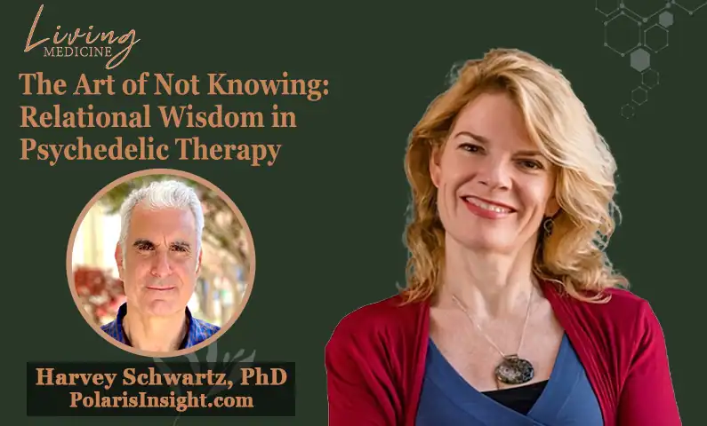 The Art of Not Knowing: Relational Wisdom in Psychedelic Therapy